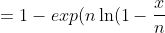 = 1 - exp(n \ln (1 - \frac{x}{n}))